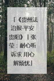 《贵州法治报·平安贵阳》丨张莹：耐心听诉求 用心解烦忧