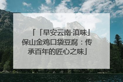 「早安云南·滇味」保山金鸡口袋豆腐：传承百年的匠心之味