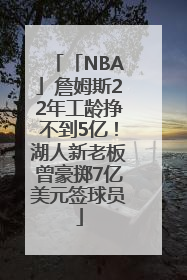 「NBA」詹姆斯22年工龄挣不到5亿！湖人新老板曾豪掷7亿美元签球员