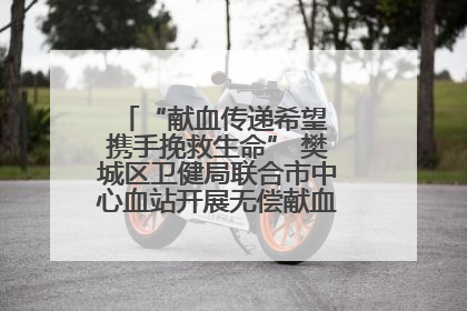 “献血传递希望 携手挽救生命” 樊城区卫健局联合市中心血站开展无偿献血科普公益活动