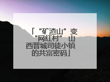 “矿渣山”变“网红村” 山西晋城司徒小镇的共富密码