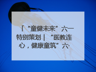 “童健未来”六一特别策划｜“医教连心，健康童筑”六·一送健康活动在济南市历下区俊德实验学校举行
