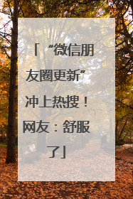 “微信朋友圈更新”冲上热搜！网友：舒服了