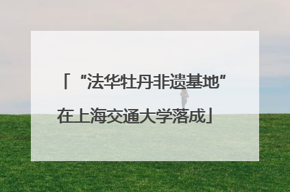 “法华牡丹非遗基地”在上海交通大学落成