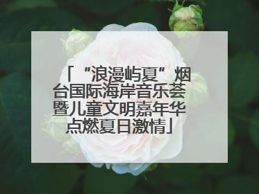 “浪漫屿夏”烟台国际海岸音乐荟暨儿童文明嘉年华点燃夏日激情