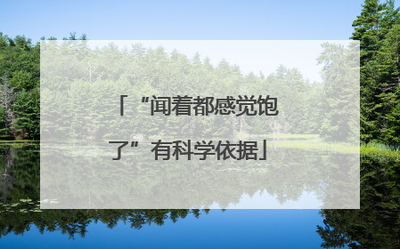 “闻着都感觉饱了”有科学依据