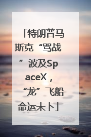 特朗普马斯克“骂战”波及SpaceX，“龙”飞船命运未卜