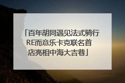 百年胡同遇见法式骑行 RE而意乐卡克联名首店亮相中海大吉巷