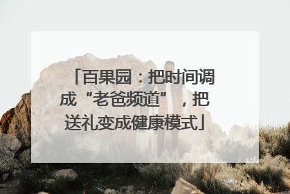 百果园：把时间调成“老爸频道”，把送礼变成健康模式