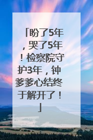盼了5年，哭了5年！检察院守护3年，钟爹爹心结终于解开了！