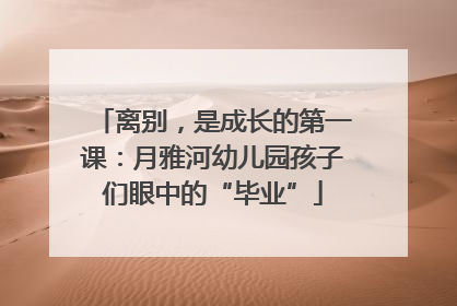 离别，是成长的第一课：月雅河幼儿园孩子们眼中的“毕业”