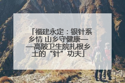福建永定：银针系乡情 山乡守健康——高陂卫生院扎根乡土的“针”功夫