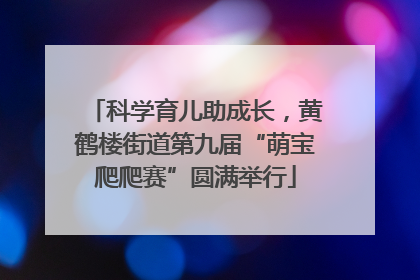 科学育儿助成长，黄鹤楼街道第九届“萌宝爬爬赛”圆满举行