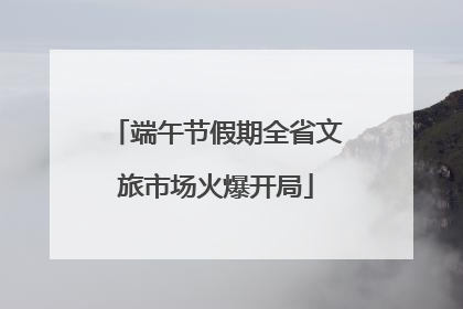 端午节假期全省文旅市场火爆开局