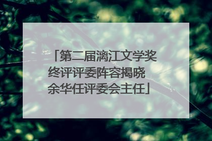 第二届漓江文学奖终评评委阵容揭晓 余华任评委会主任