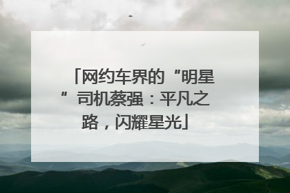 网约车界的“明星”司机蔡强：平凡之路，闪耀星光