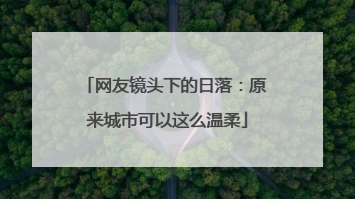 网友镜头下的日落：原来城市可以这么温柔