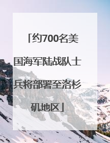 约700名美国海军陆战队士兵将部署至洛杉矶地区
