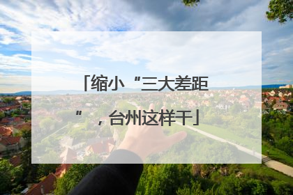 缩小“三大差距”，台州这样干