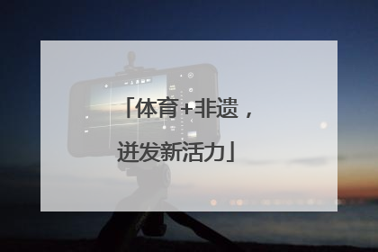 体育+非遗，迸发新活力