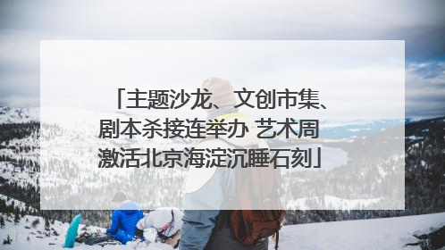 主题沙龙、文创市集、剧本杀接连举办 艺术周激活北京海淀沉睡石刻