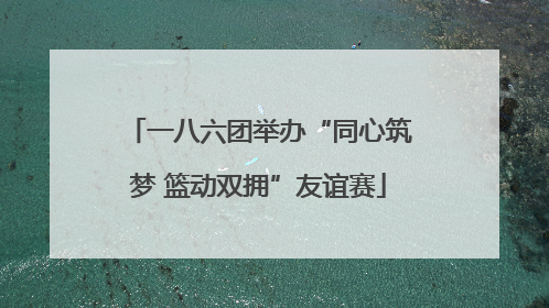 一八六团举办“同心筑梦 篮动双拥”友谊赛