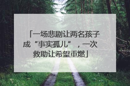 一场悲剧让两名孩子成“事实孤儿”，一次救助让希望重燃