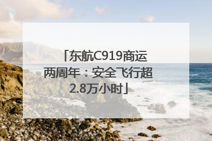 东航C919商运两周年：安全飞行超2.8万小时