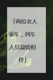 两位老人乘车，列车人员温情相伴