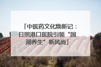 中医药文化焕新记：日照港口医院引领“国潮养生”新风尚