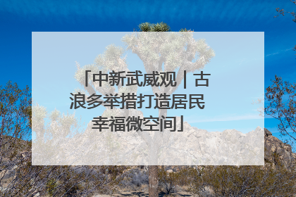 中新武威观｜古浪多举措打造居民幸福微空间
