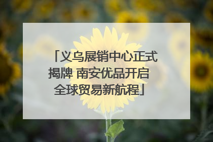 义乌展销中心正式揭牌 南安优品开启全球贸易新航程