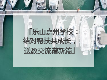 乐山嘉州学校：结对帮扶共成长，送教交流谱新篇