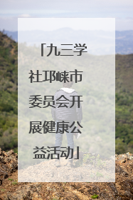 九三学社邛崃市委员会开展健康公益活动