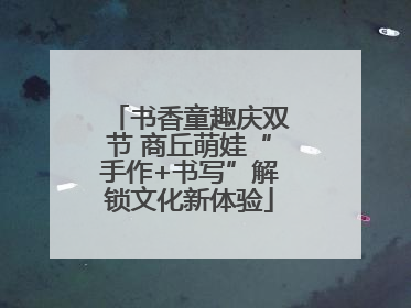 书香童趣庆双节 商丘萌娃“手作+书写”解锁文化新体验