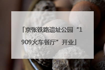 京张铁路遗址公园“1909火车餐厅”开业