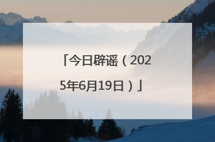 今日辟谣（2025年6月19日）