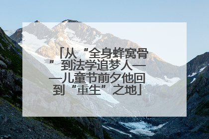 从“全身蜂窝骨”到法学追梦人——儿童节前夕他回到“重生”之地