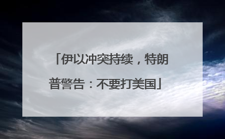 伊以冲突持续，特朗普警告：不要打美国
