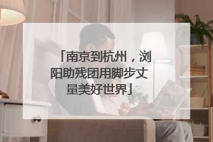 南京到杭州，浏阳助残团用脚步丈量美好世界