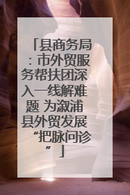 县商务局：市外贸服务帮扶团深入一线解难题 为溆浦县外贸发展“把脉问诊”