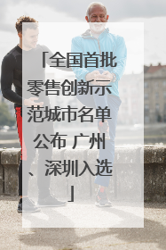 全国首批零售创新示范城市名单公布 广州、深圳入选