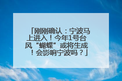 刚刚确认：宁波马上进入！今年1号台风“蝴蝶”或将生成！会影响宁波吗？