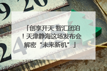 创享开天 智汇团泊！天津静海这场发布会解密“未来新机”