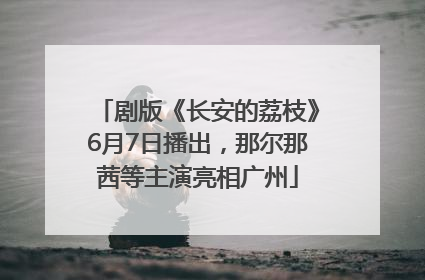 剧版《长安的荔枝》6月7日播出，那尔那茜等主演亮相广州
