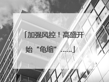 加强风控！高盛开始“龟缩”……