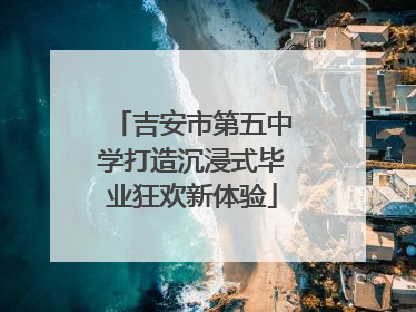 吉安市第五中学打造沉浸式毕业狂欢新体验