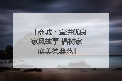商城：宣讲优良家风故事 倡树家庭美德典范
