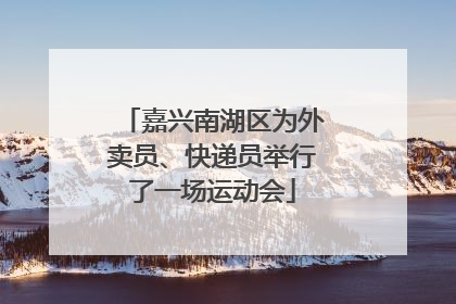 嘉兴南湖区为外卖员、快递员举行了一场运动会