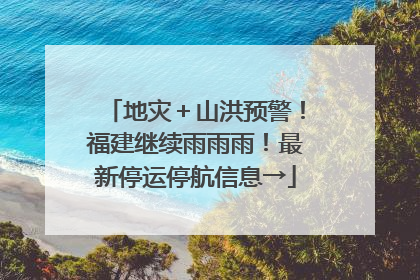 地灾＋山洪预警！福建继续雨雨雨！最新停运停航信息→